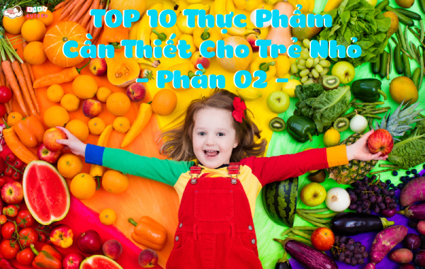 TOP 10 Thực phẩm cần thiết cho trẻ nhỏ - Phần 02